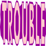 Trouble