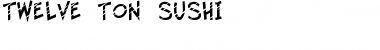 Download Twelve Ton Sushi Font Download Twelve Ton Sushi Font